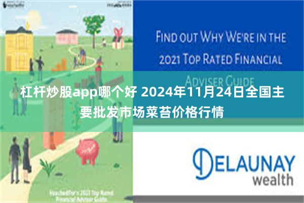 杠杆炒股app哪个好 2024年11月24日全国主要批发市场菜苔价格行情